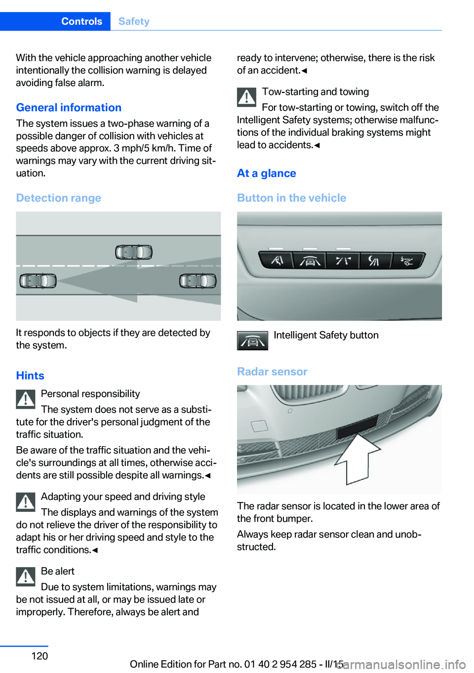 BMW 5 SERIES GRAN TURISMO 2015 Owners Manual With the vehicle approaching another vehicle
intentionally the collision warning is delayed
avoiding false alarm.
General information
The system issues a two-phase warning of a
possible danger of coll BMW 5 SERIES GRAN TURISMO 2015 Owners Manual With the vehicle approaching another vehicle
intentionally the collision warning is delayed
avoiding false alarm.
General information
The system issues a two-phase warning of a
possible danger of coll