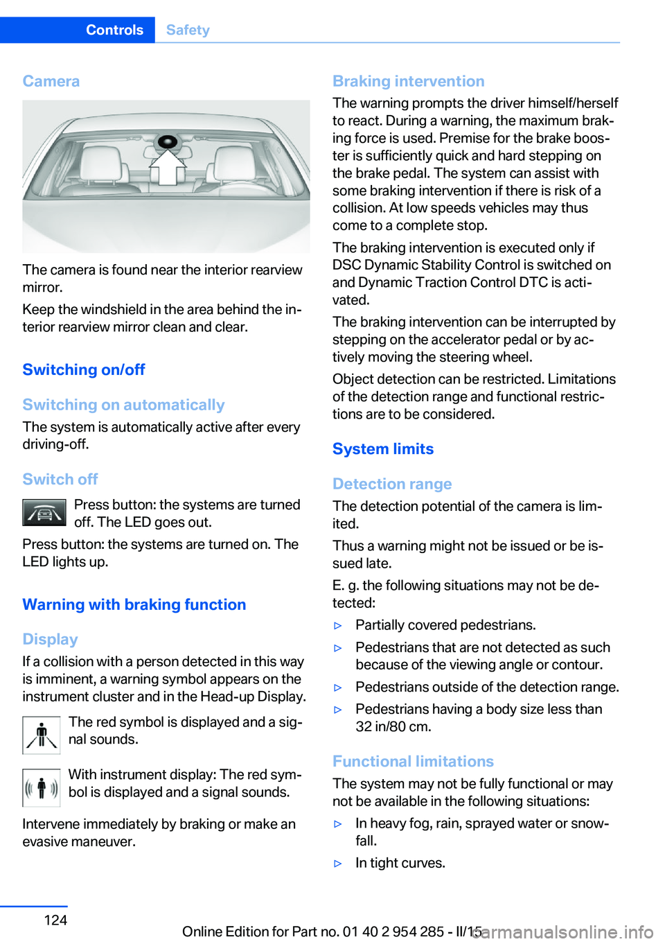 BMW 5 SERIES GRAN TURISMO 2015 Owners Manual Camera
The camera is found near the interior rearview
mirror.
Keep the windshield in the area behind the in‐
terior rearview mirror clean and clear.
Switching on/off
Switching on automatically The s BMW 5 SERIES GRAN TURISMO 2015 Owners Manual Camera
The camera is found near the interior rearview
mirror.
Keep the windshield in the area behind the in‐
terior rearview mirror clean and clear.
Switching on/off
Switching on automatically The s