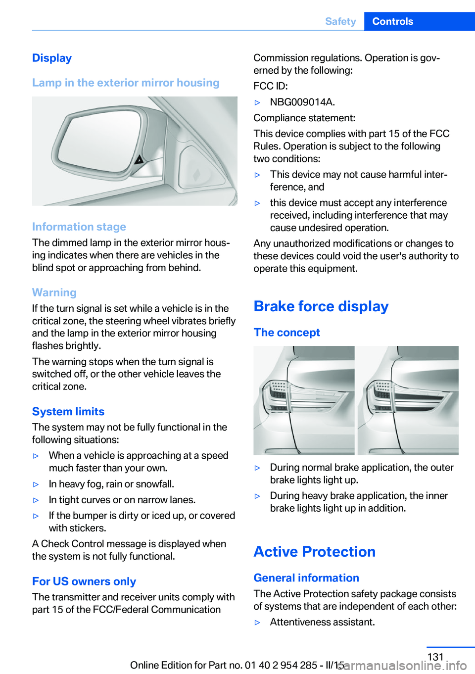 BMW 5 SERIES GRAN TURISMO 2015 Owners Manual Display
Lamp in the exterior mirror housing
Information stage
The dimmed lamp in the exterior mirror hous‐
ing indicates when there are vehicles in the
blind spot or approaching from behind.
Warning BMW 5 SERIES GRAN TURISMO 2015 Owners Manual Display
Lamp in the exterior mirror housing
Information stage
The dimmed lamp in the exterior mirror hous‐
ing indicates when there are vehicles in the
blind spot or approaching from behind.
Warning