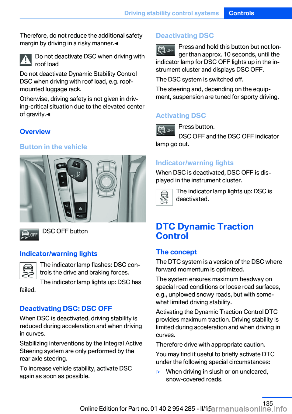 BMW 5 SERIES GRAN TURISMO 2015 Owners Manual Therefore, do not reduce the additional safety
margin by driving in a risky manner.◀
Do not deactivate DSC when driving withroof load
Do not deactivate Dynamic Stability Control
DSC when driving wit BMW 5 SERIES GRAN TURISMO 2015 Owners Manual Therefore, do not reduce the additional safety
margin by driving in a risky manner.◀
Do not deactivate DSC when driving withroof load
Do not deactivate Dynamic Stability Control
DSC when driving wit