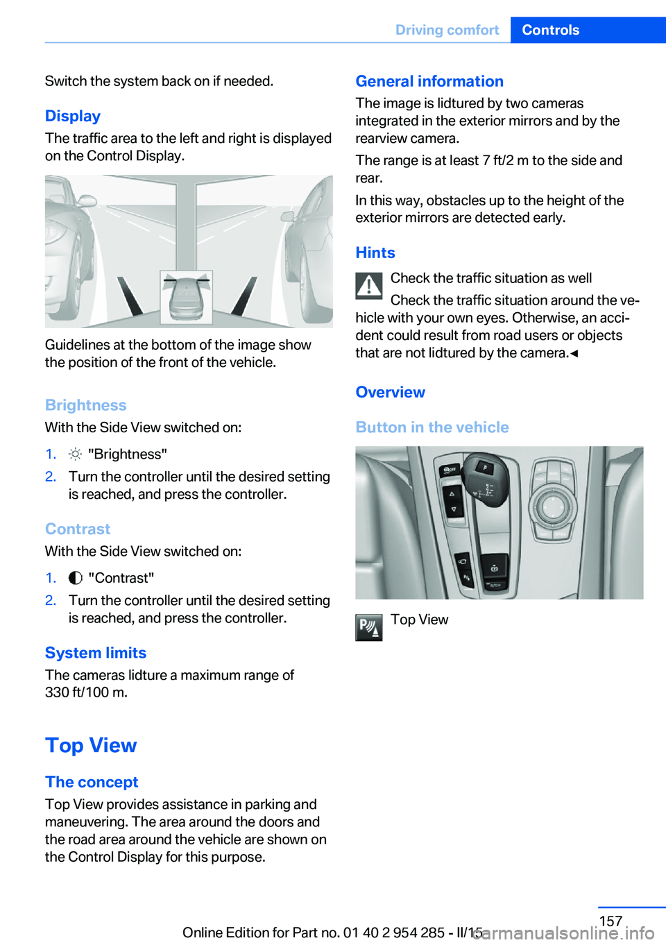 BMW 5 SERIES GRAN TURISMO 2015 Owners Manual Switch the system back on if needed.
Display
The traffic area to the left and right is displayed
on the Control Display.
Guidelines at the bottom of the image show
the position of the front of the veh BMW 5 SERIES GRAN TURISMO 2015 Owners Manual Switch the system back on if needed.
Display
The traffic area to the left and right is displayed
on the Control Display.
Guidelines at the bottom of the image show
the position of the front of the veh