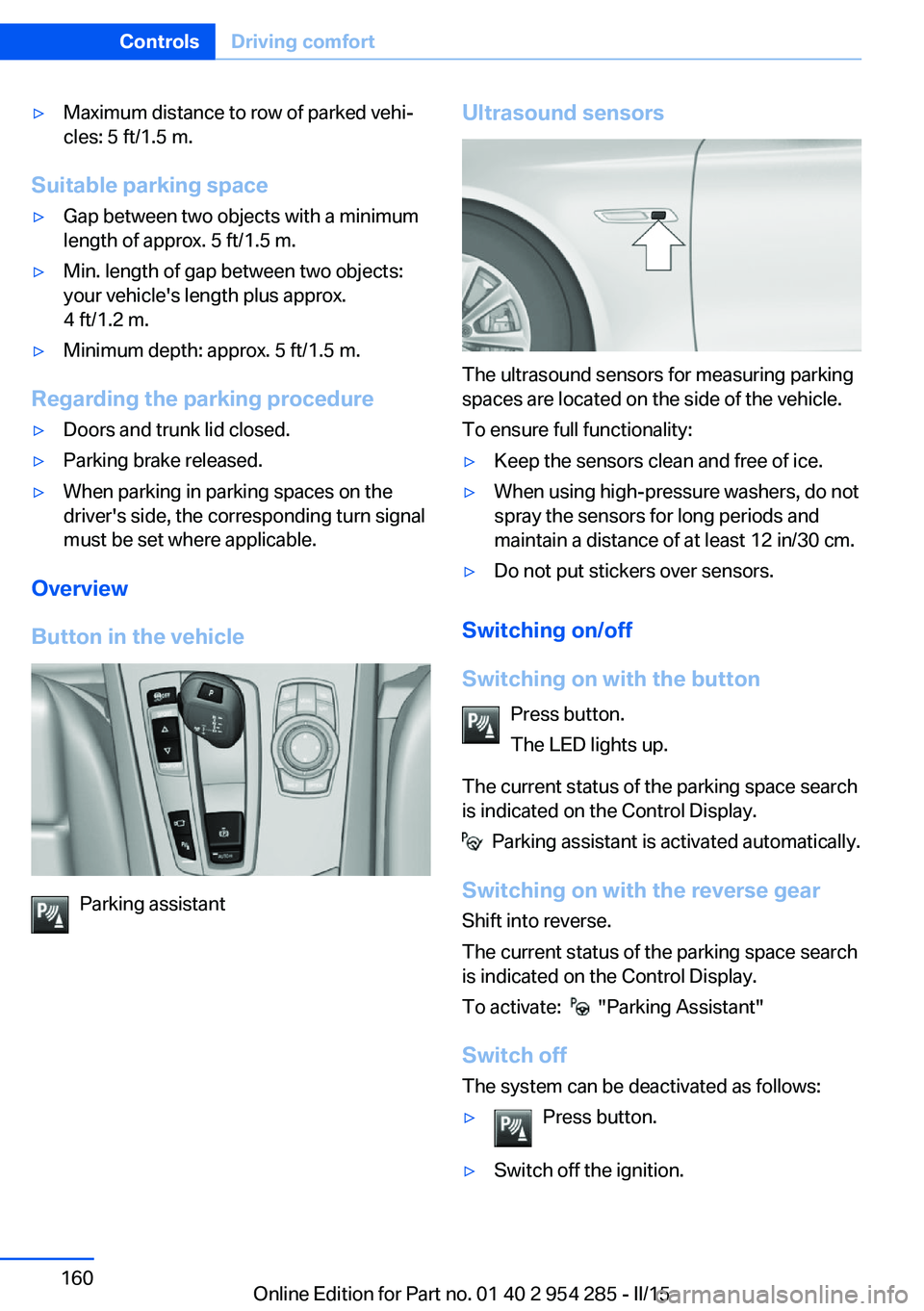 BMW 5 SERIES GRAN TURISMO 2015 Owners Manual ▷Maximum distance to row of parked vehi‐
cles: 5 ft/1.5 m.
Suitable parking space
▷Gap between two objects with a minimum
length of approx. 5 ft/1.5 m.▷Min. length of gap between two objects:
BMW 5 SERIES GRAN TURISMO 2015 Owners Manual ▷Maximum distance to row of parked vehi‐
cles: 5 ft/1.5 m.
Suitable parking space
▷Gap between two objects with a minimum
length of approx. 5 ft/1.5 m.▷Min. length of gap between two objects: