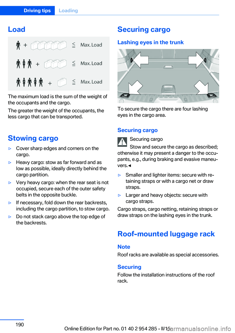 BMW 5 SERIES GRAN TURISMO 2015  Owners Manual Load
The maximum load is the sum of the weight of
the occupants and the cargo.
The greater the weight of the occupants, the
less cargo that can be transported.
Stowing cargo
▷Cover sharp edges and c