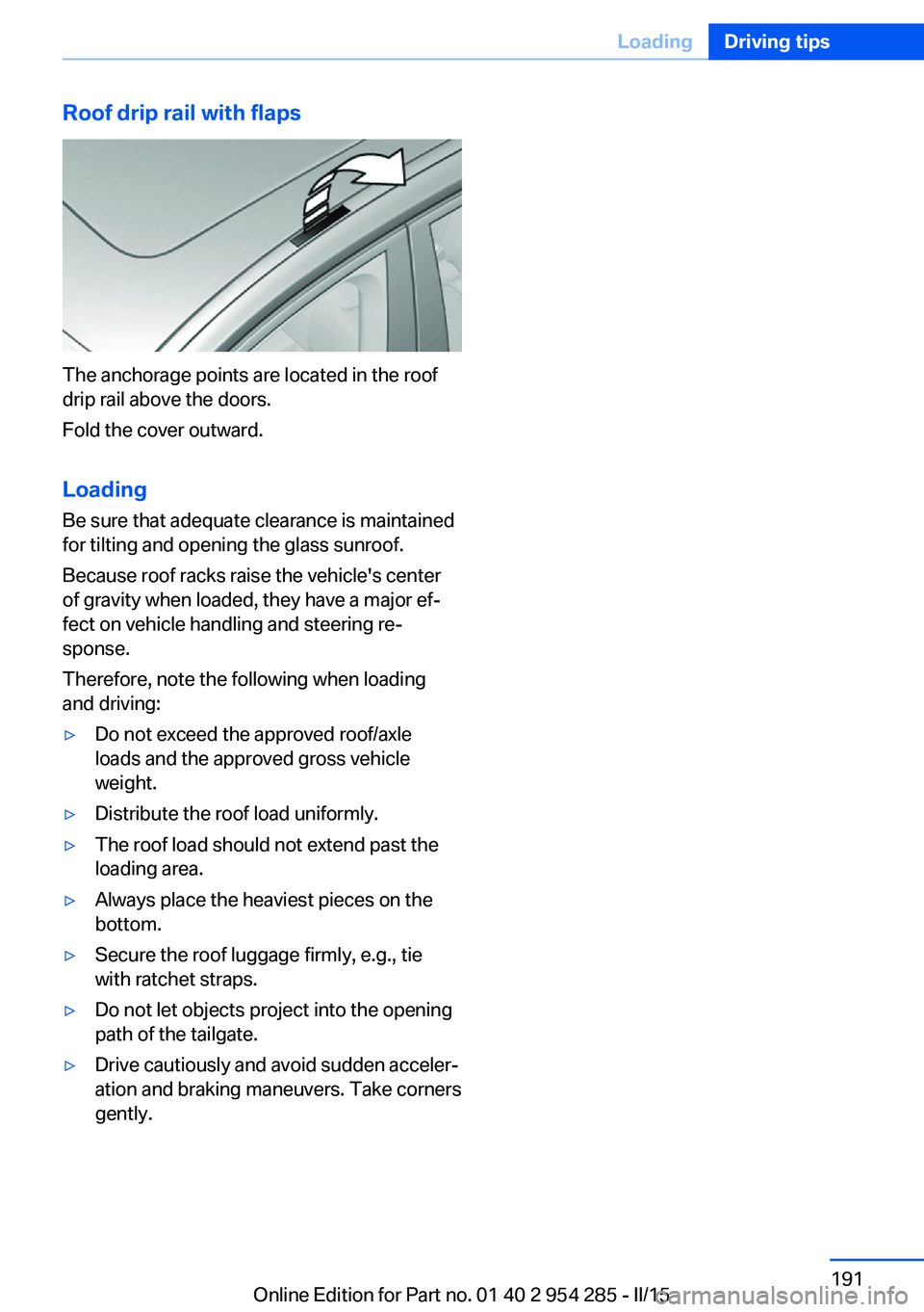BMW 5 SERIES GRAN TURISMO 2015  Owners Manual Roof drip rail with flaps
The anchorage points are located in the roof
drip rail above the doors.
Fold the cover outward.
Loading Be sure that adequate clearance is maintained
for tilting and opening 