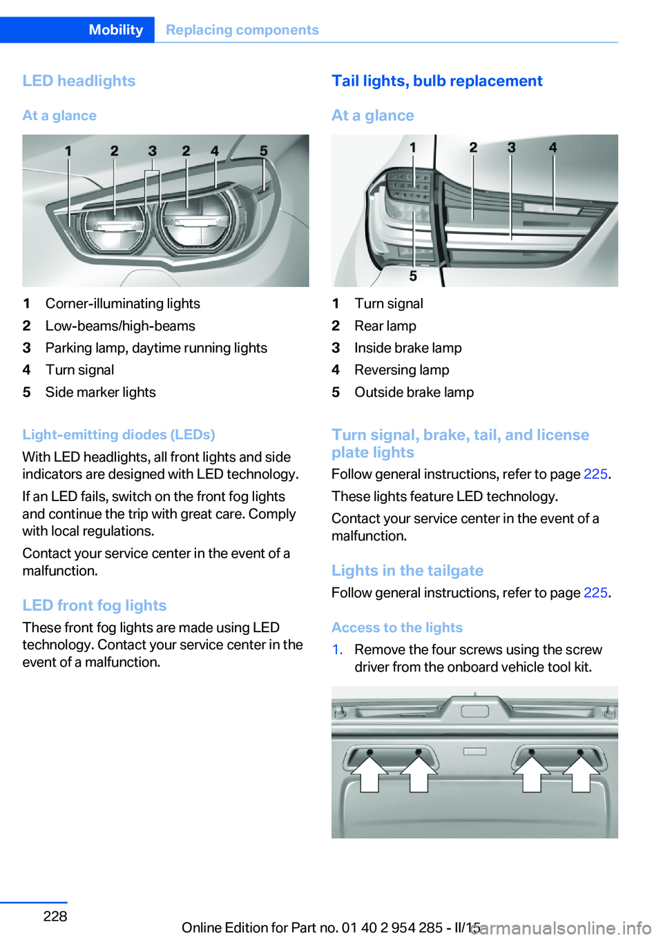 BMW 5 SERIES GRAN TURISMO 2015 Owners Manual LED headlightsAt a glance1Corner-illuminating lights2Low-beams/high-beams3Parking lamp, daytime running lights4Turn signal5Side marker lights
Light-emitting diodes (LEDs)
With LED headlights, all fron BMW 5 SERIES GRAN TURISMO 2015 Owners Manual LED headlightsAt a glance1Corner-illuminating lights2Low-beams/high-beams3Parking lamp, daytime running lights4Turn signal5Side marker lights
Light-emitting diodes (LEDs)
With LED headlights, all fron