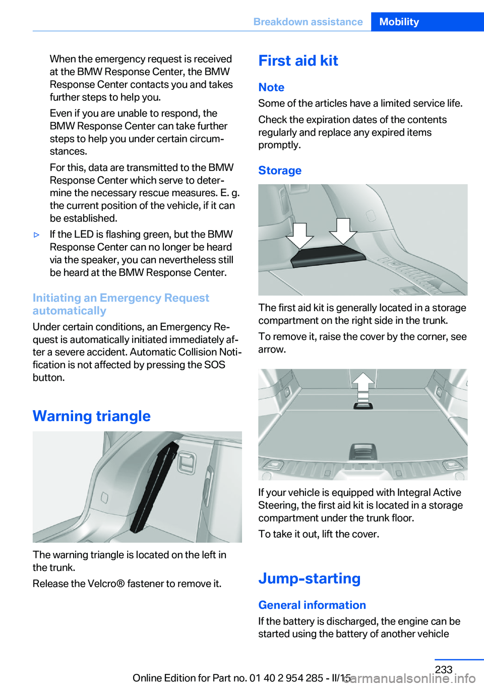 BMW 5 SERIES GRAN TURISMO 2015 Owners Manual When the emergency request is received
at the BMW Response Center, the BMW
Response Center contacts you and takes
further steps to help you.
Even if you are unable to respond, the
BMW Response Center BMW 5 SERIES GRAN TURISMO 2015 Owners Manual When the emergency request is received
at the BMW Response Center, the BMW
Response Center contacts you and takes
further steps to help you.
Even if you are unable to respond, the
BMW Response Center