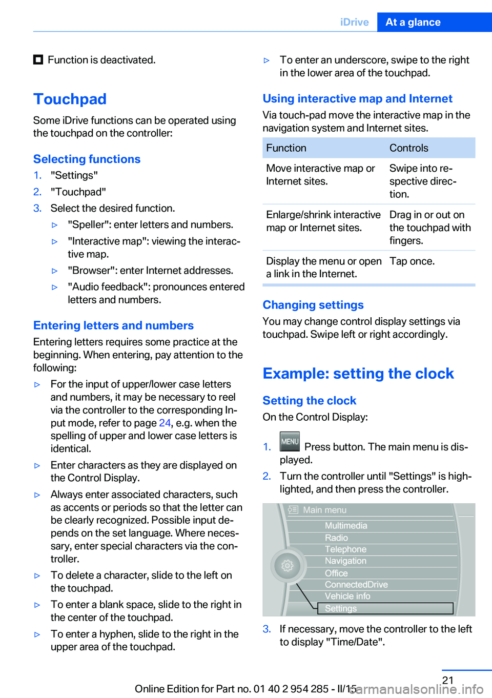 BMW 5 SERIES GRAN TURISMO 2015  Owners Manual   Function is deactivated.
Touchpad Some iDrive functions can be operated using
the touchpad on the controller:
Selecting functions1."Settings"2."Touchpad"3.Select the desired function