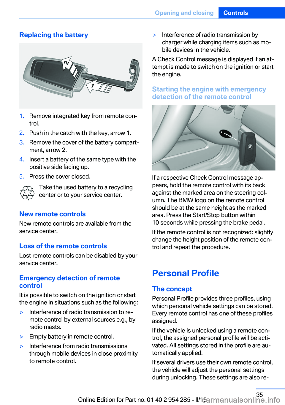 BMW 5 SERIES GRAN TURISMO 2015  Owners Manual Replacing the battery1.Remove integrated key from remote con‐
trol.2.Push in the catch with the key, arrow 1.3.Remove the cover of the battery compart‐
ment, arrow 2.4.Insert a battery of the same