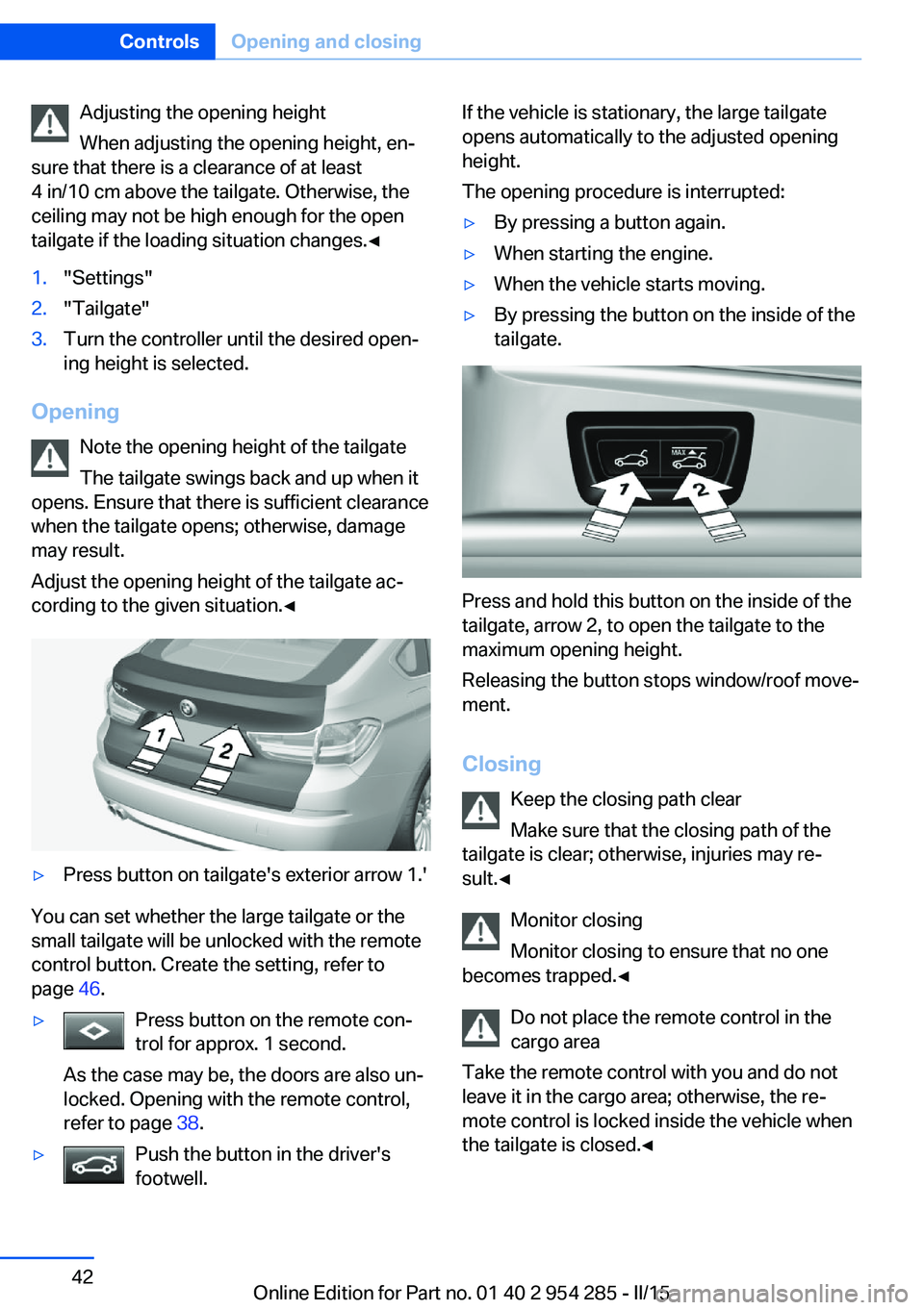 BMW 5 SERIES GRAN TURISMO 2015 Service Manual Adjusting the opening height
When adjusting the opening height, en‐
sure that there is a clearance of at least
4 in/10 cm above the tailgate. Otherwise, the
ceiling may not be high enough for the op