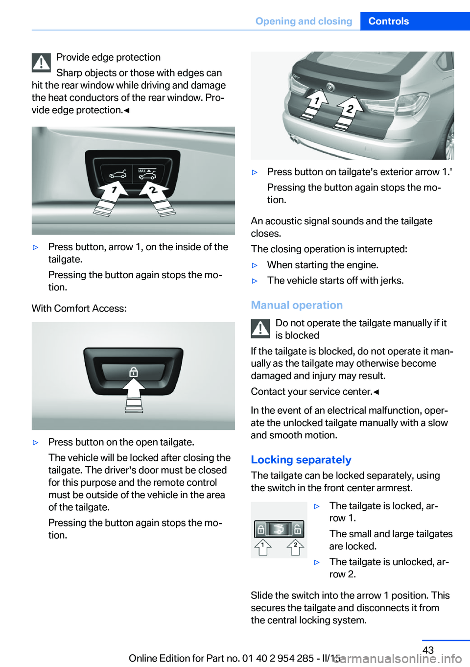 BMW 5 SERIES GRAN TURISMO 2015  Owners Manual Provide edge protection
Sharp objects or those with edges can
hit the rear window while driving and damage
the heat conductors of the rear window. Pro‐
vide edge protection.◀▷Press button, arrow