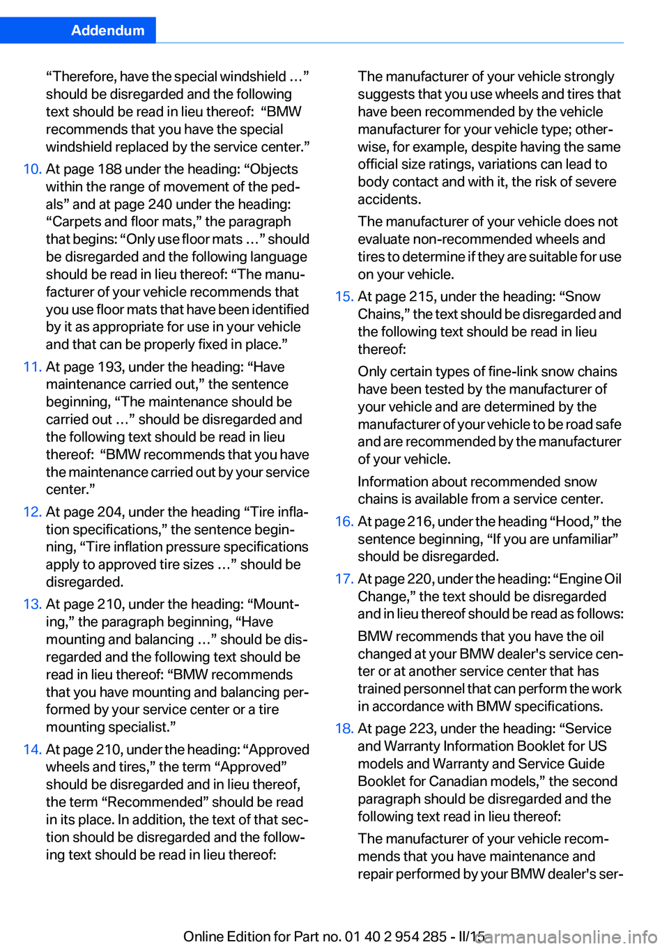 BMW 5 SERIES GRAN TURISMO 2015 Owners Manual Addendum
“Therefore, have the special windshield …”
should be disregarded and the following
text should be read in lieu thereof: “BMW
recommends that you have the special
windshield r BMW 5 SERIES GRAN TURISMO 2015 Owners Manual Addendum
“Therefore, have the special windshield …”
should be disregarded and the following
text should be read in lieu thereof: “BMW
recommends that you have the special
windshield r
