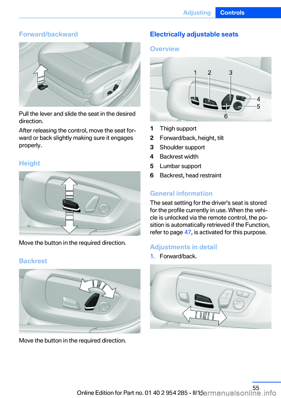 BMW 5 SERIES GRAN TURISMO 2015 Workshop Manual Forward/backward
Pull the lever and slide the seat in the desired
direction.
After releasing the control, move the seat for‐
ward or back slightly making sure it engages
properly.
Height
Move the bu