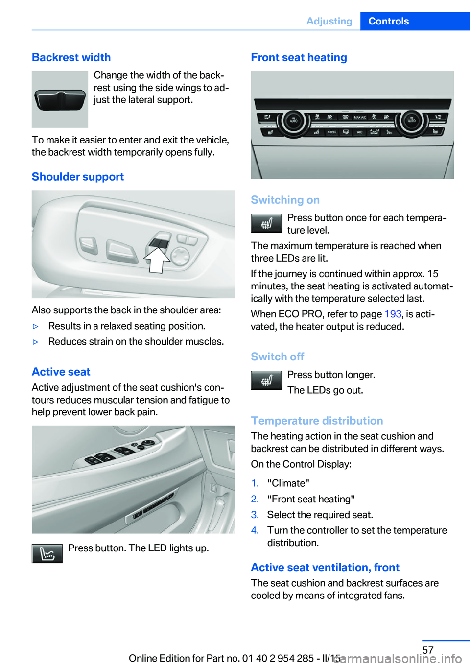 BMW 5 SERIES GRAN TURISMO 2015 Repair Manual Backrest widthChange the width of the back‐
rest using the side wings to ad‐
just the lateral support.
To make it easier to enter and exit the vehicle,
the backrest width temporarily opens fully.
BMW 5 SERIES GRAN TURISMO 2015 Repair Manual Backrest widthChange the width of the back‐
rest using the side wings to ad‐
just the lateral support.
To make it easier to enter and exit the vehicle,
the backrest width temporarily opens fully.