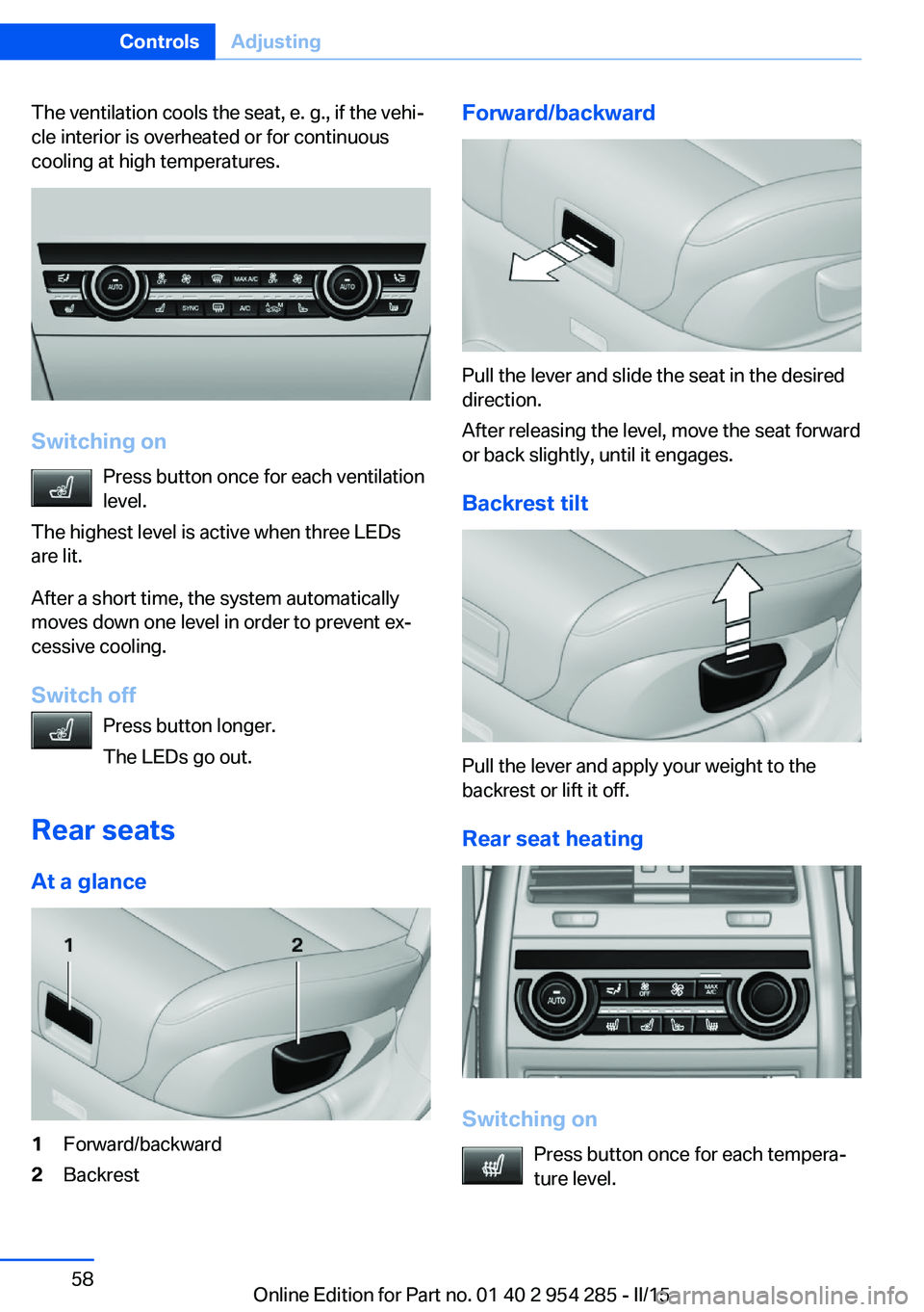 BMW 5 SERIES GRAN TURISMO 2015 Repair Manual The ventilation cools the seat, e. g., if the vehi‐
cle interior is overheated or for continuous
cooling at high temperatures.
Switching on
Press button once for each ventilation
level.
The highest BMW 5 SERIES GRAN TURISMO 2015 Repair Manual The ventilation cools the seat, e. g., if the vehi‐
cle interior is overheated or for continuous
cooling at high temperatures.
Switching on
Press button once for each ventilation
level.
The highest
