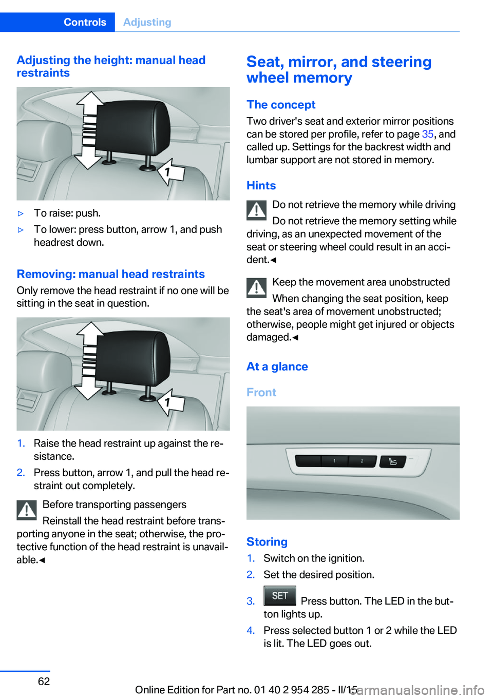 BMW 5 SERIES GRAN TURISMO 2015  Owners Manual Adjusting the height: manual head
restraints▷To raise: push.▷To lower: press button, arrow 1, and push
headrest down.
Removing: manual head restraints
Only remove the head restraint if no one will