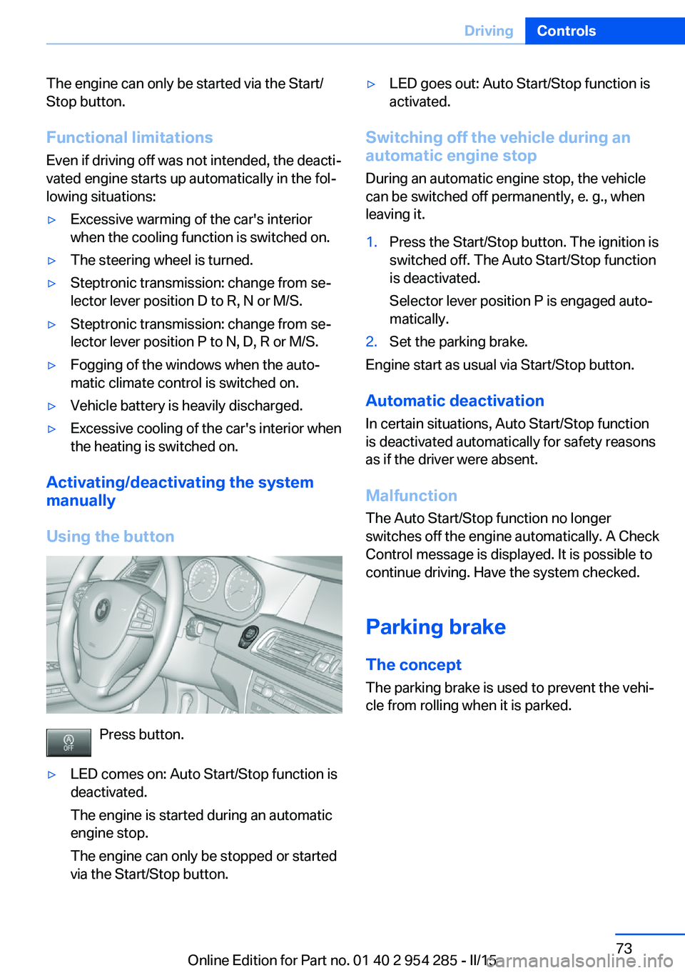 BMW 5 SERIES GRAN TURISMO 2015  Owners Manual The engine can only be started via the Start/
Stop button.
Functional limitations
Even if driving off was not intended, the deacti‐
vated engine starts up automatically in the fol‐
lowing situatio