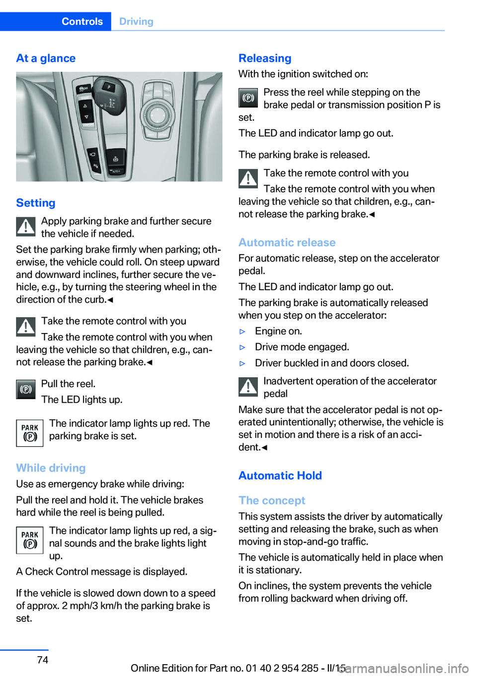 BMW 5 SERIES GRAN TURISMO 2015 Manual PDF At a glance
SettingApply parking brake and further secure
the vehicle if needed.
Set the parking brake firmly when parking; oth‐
erwise, the vehicle could roll. On steep upward
and downward inclines BMW 5 SERIES GRAN TURISMO 2015 Manual PDF At a glance
SettingApply parking brake and further secure
the vehicle if needed.
Set the parking brake firmly when parking; oth‐
erwise, the vehicle could roll. On steep upward
and downward inclines