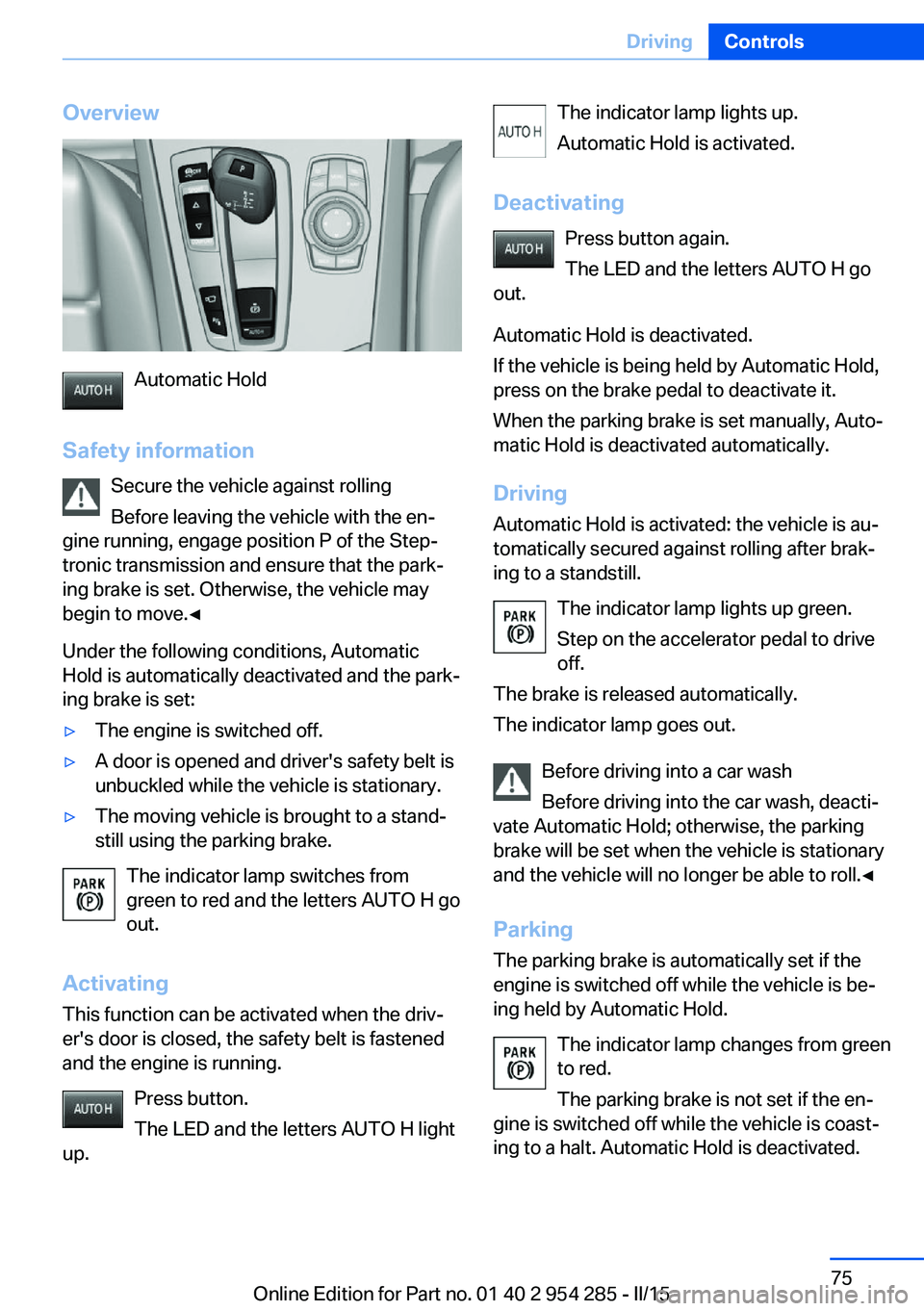 BMW 5 SERIES GRAN TURISMO 2015 Manual PDF Overview
Automatic Hold
Safety information Secure the vehicle against rolling
Before leaving the vehicle with the en‐
gine running, engage position P of the Step‐
tronic transmission and ensure th BMW 5 SERIES GRAN TURISMO 2015 Manual PDF Overview
Automatic Hold
Safety information Secure the vehicle against rolling
Before leaving the vehicle with the en‐
gine running, engage position P of the Step‐
tronic transmission and ensure th