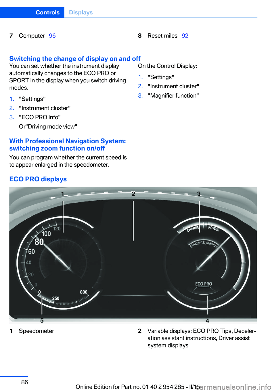 BMW 5 SERIES GRAN TURISMO 2015 Manual Online 7Computer 968Reset miles 92
Switching the change of display on and off
You can set whether the instrument display
automatically changes to the ECO PRO or
SPORT in the display when you switc BMW 5 SERIES GRAN TURISMO 2015 Manual Online 7Computer 968Reset miles 92
Switching the change of display on and off
You can set whether the instrument display
automatically changes to the ECO PRO or
SPORT in the display when you switc