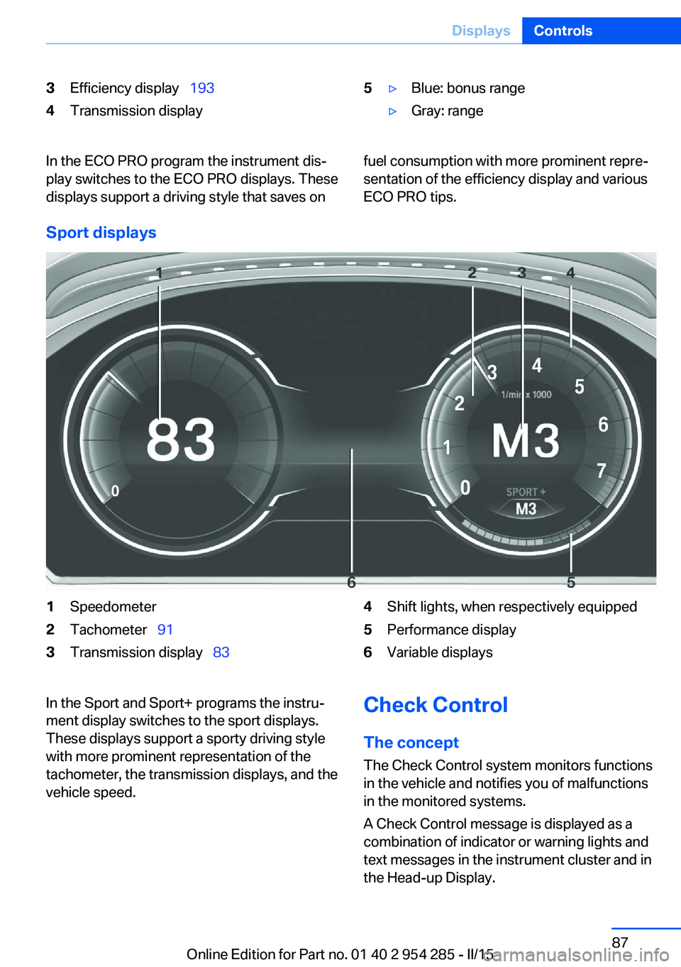 BMW 5 SERIES GRAN TURISMO 2015  Owners Manual 3Efficiency display  1934Transmission display5▷Blue: bonus range▷Gray: rangeIn the ECO PRO program the instrument dis‐
play switches to the ECO PRO displays. These
displays support a driving