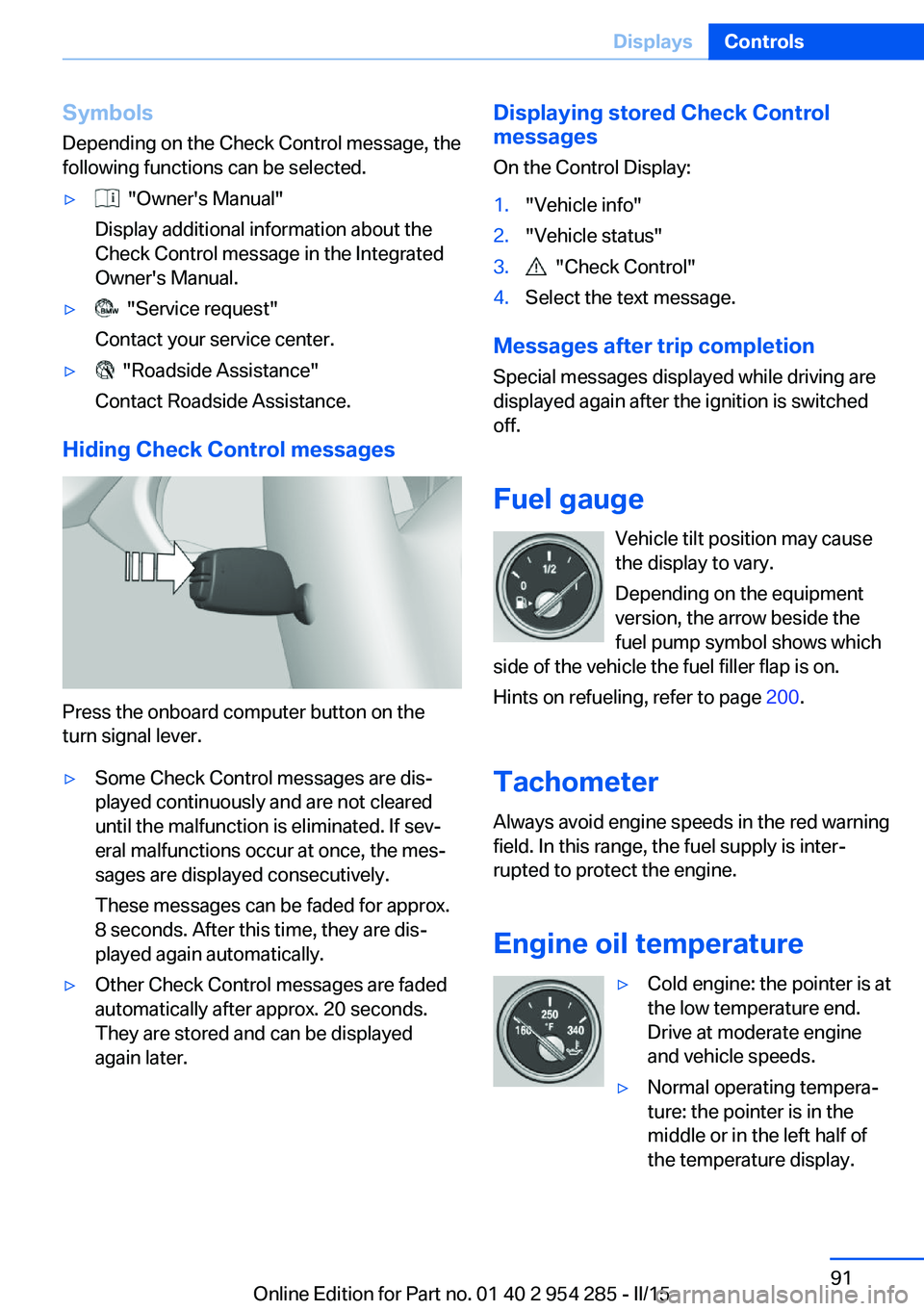 BMW 5 SERIES GRAN TURISMO 2015 Owners Manual Symbols
Depending on the Check Control message, the
following functions can be selected.▷ "Owner's Manual"
Display additional information about the
Check Control message in the Integrat BMW 5 SERIES GRAN TURISMO 2015 Owners Manual Symbols
Depending on the Check Control message, the
following functions can be selected.▷ "Owner's Manual"
Display additional information about the
Check Control message in the Integrat