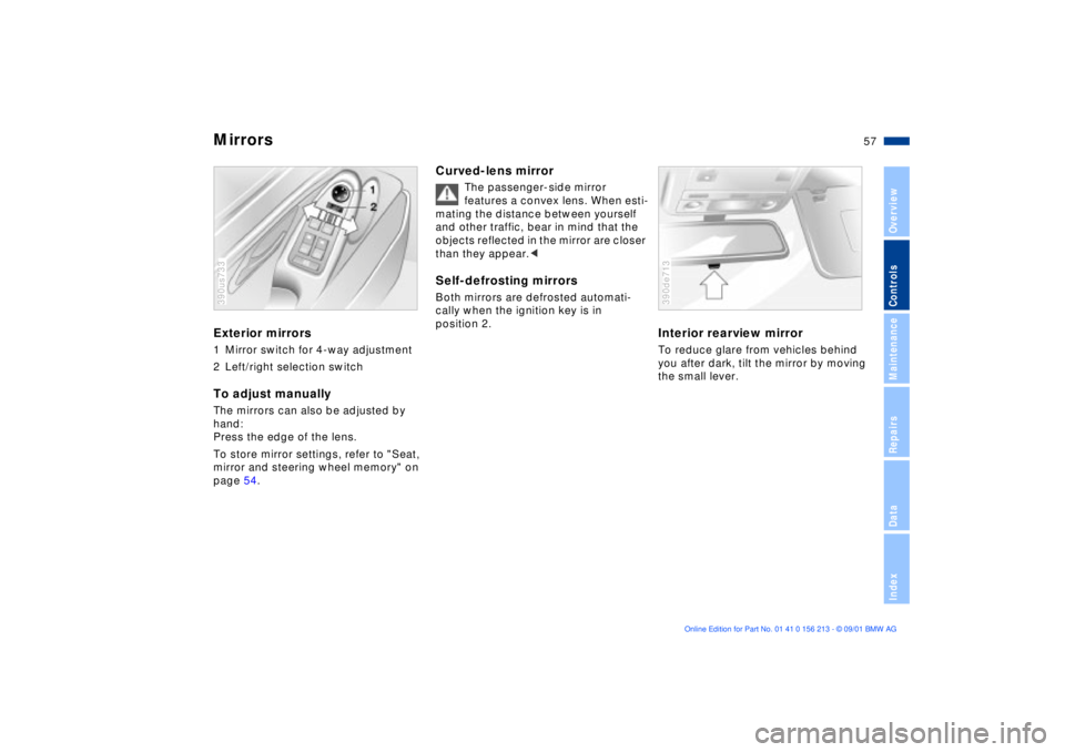 BMW 525I SPORT WAGON 2002 Workshop Manual 57n
OverviewControlsMaintenanceRepairsDataIndex
MirrorsExterior mirrors1 Mirror switch for 4-way adjustment
2 Left/right selection switchTo adjust manuallyThe mirrors can also be adjusted by 
hand: 
P