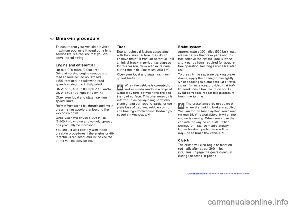 BMW 525I SPORT WAGON 2001  Owners Manual 140nBreak-in procedure
To ensure that your vehicle provides  
maximum economy throughout a long 
service life, we request that you ob-
serve the following.
Engine and differential
Up to 1,200 miles (2