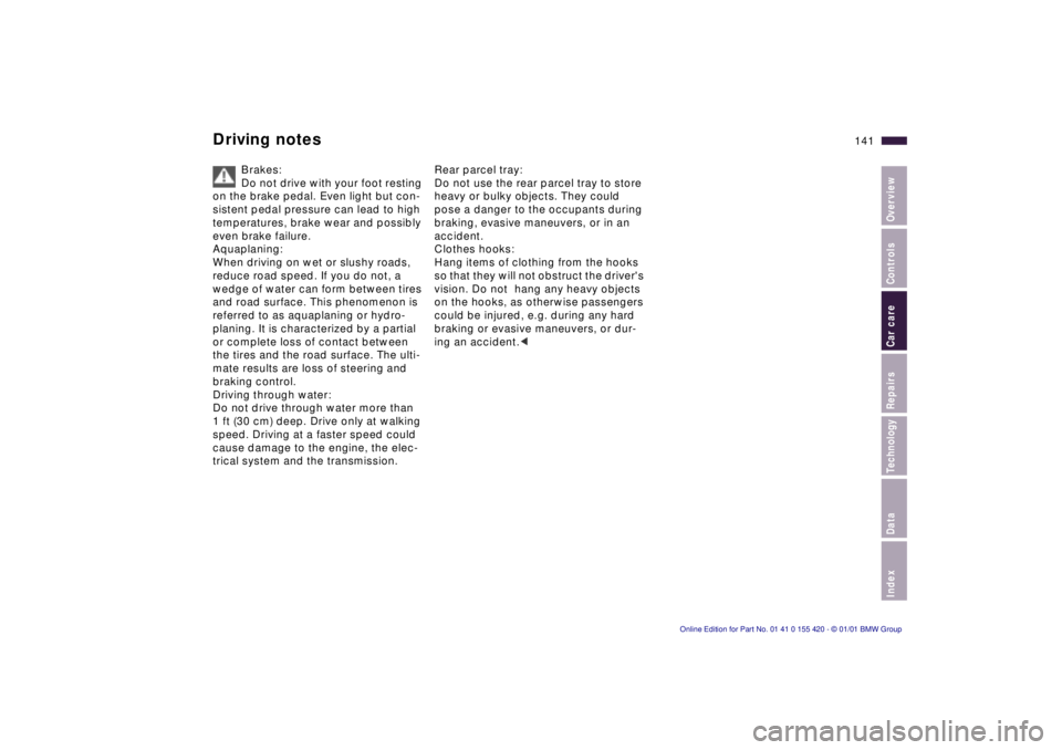BMW 525I SPORT WAGON 2001  Owners Manual Index
Data
Technology
Repairs
Car care
Controls
Overview
141nDriving notes
Brakes: 
Do not drive with your foot resting 
on the brake pedal. Even light but con-
sistent pedal pressure can lead to high