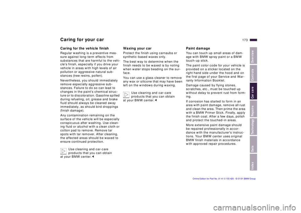 BMW 525I SPORT WAGON 2001  Owners Manual Index
Data
Technology
Repairs
Car care
Controls
Overview
173nCaring for your car
Caring for the vehicle finish
Regular washing is a preventive mea- 
sure against long-term effects from 
substances tha