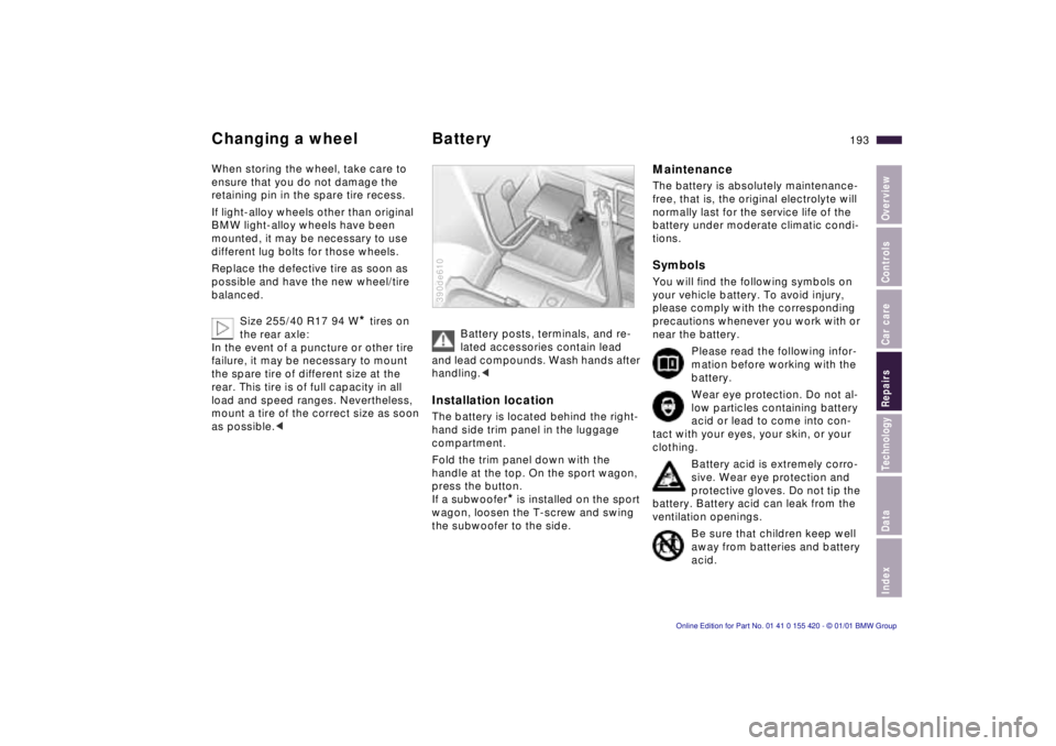 BMW 525I SPORT WAGON 2001  Owners Manual Index
Data
Technology
Repairs
Car care
Controls
Overview
193nChanging a wheel Battery
When storing the wheel, take care to  
ensure that you do not damage the 
retaining pin in the spare tire recess. 