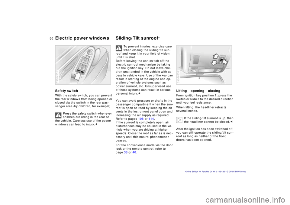 BMW 525I SPORT WAGON 2001 User Guide 50n
Electric power windows Sliding/Tilt sunroof
*
Safety switchWith the safety switch, you can prevent 
the rear windows from being opened or 
closed via the switch in the rear pas-
senger area (by ch