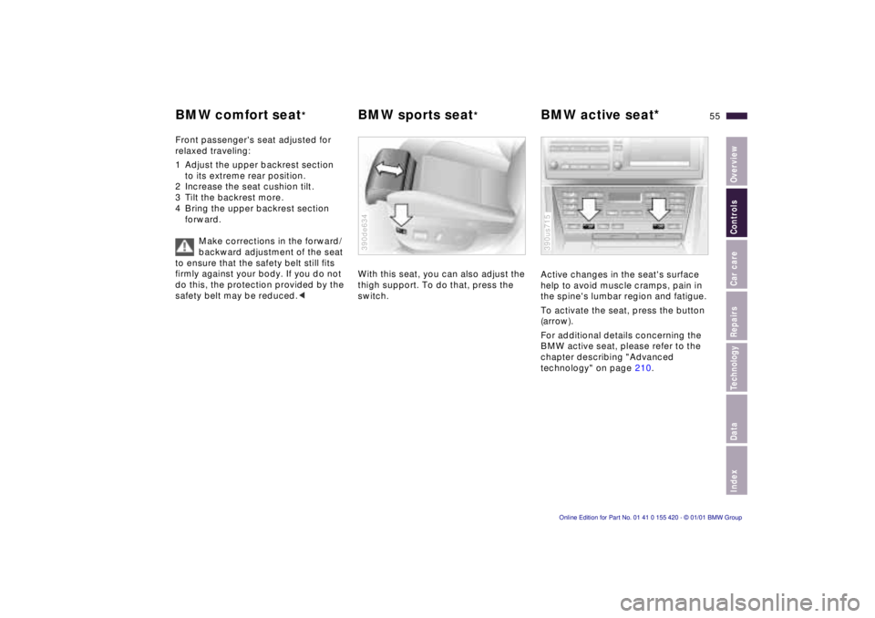 BMW 525I SPORT WAGON 2001  Owners Manual IndexDataTechnologyRepairsCar careControlsOverview
55n
BMW comfort seat
*
BMW sports seat
*
BMW active seat*
Front passengers seat adjusted for 
relaxed traveling:
1 Adjust the upper backrest section