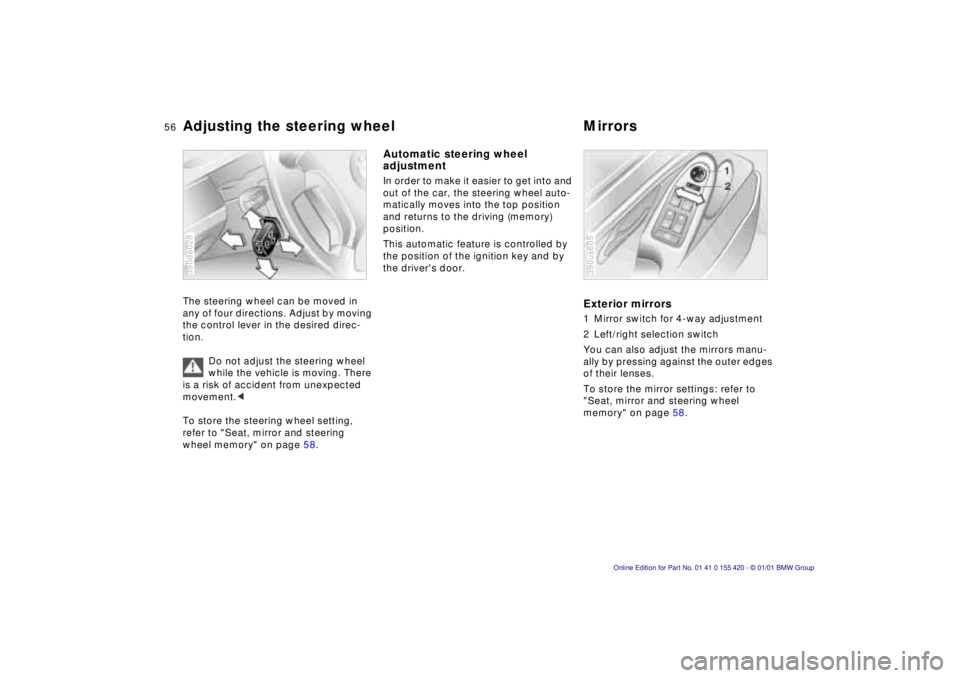 BMW 525I SPORT WAGON 2001  Owners Manual 56n
Adjusting the steering wheel MirrorsThe steering wheel can be moved in 
any of four directions. Adjust by moving 
the control lever in the desired direc-
tion.
Do not adjust the steering wheel 
wh