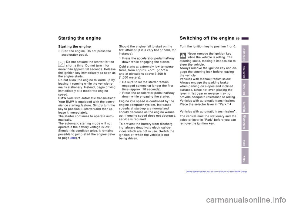BMW 525I SPORT WAGON 2001 User Guide IndexDataTechnologyRepairsCar careControlsOverview
69n
Starting the engine Switching off the engineStarting the engine>Start the engine. Do not press the 
accelerator pedal.
Do not actuate the starter