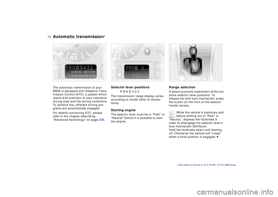 BMW 525I SPORT WAGON 2001 User Guide 72n
Automatic transmission
*
The automatic transmission of your 
BMW is equipped with Adaptive Trans-
mission Control (ATC), a system which 
reacts with precision to your individual 
driving style and