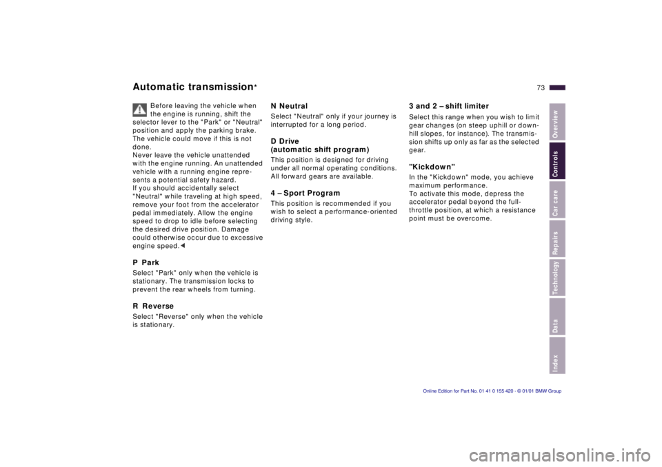 BMW 525I SPORT WAGON 2001 User Guide IndexDataTechnologyRepairsCar careControlsOverview
73n
Automatic transmission
*
Before leaving the vehicle when 
the engine is running, shift the 
selector lever to the "Park" or "Neutral" 
position a