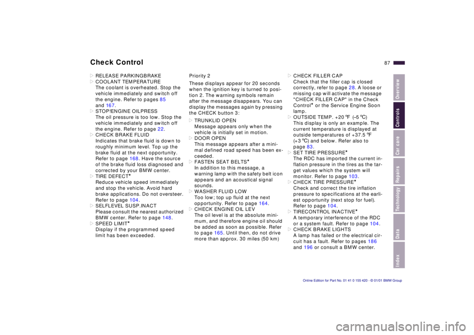 BMW 525I SPORT WAGON 2001  Owners Manual IndexDataTechnologyRepairsCar careControlsOverview
87n
Check Control>RELEASE PARKINGBRAKE
>COOLANT TEMPERATURE
The coolant is overheated. Stop the 
vehicle immediately and switch off 
the engine. Refe
