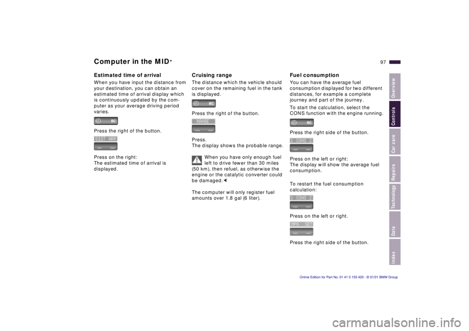 BMW 525I SPORT WAGON 2001  Owners Manual IndexDataTechnologyRepairsCar careControlsOverview
97n
Computer in the MID
*
Estimated time of arrivalWhen you have input the distance from 
your destination, you can obtain an 
estimated time of arri