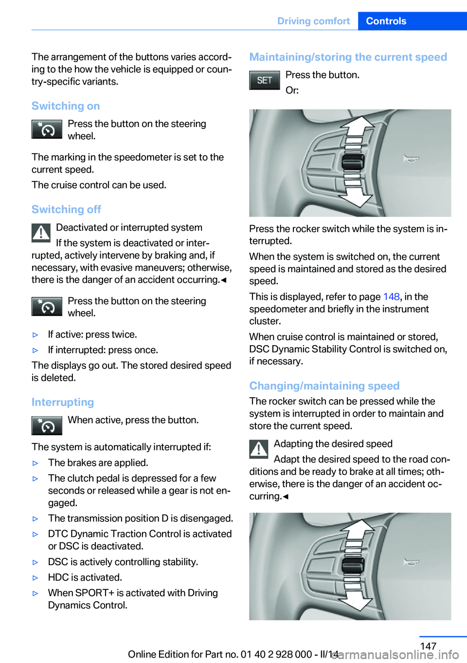 BMW 528I 2014 Owners Manual The arrangement of the buttons varies accord‐
ing to the how the vehicle is equipped or coun‐
try-specific variants.
Switching on Press the button on the steering
wheel.
The marking in the speedom BMW 528I 2014 Owners Manual The arrangement of the buttons varies accord‐
ing to the how the vehicle is equipped or coun‐
try-specific variants.
Switching on Press the button on the steering
wheel.
The marking in the speedom