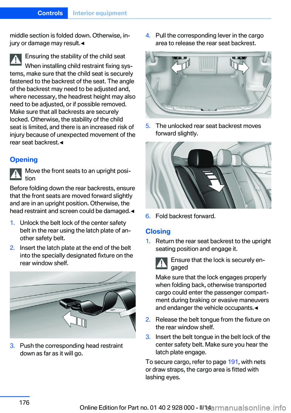 BMW 528I 2014  Owners Manual middle section is folded down. Otherwise, in‐
jury or damage may result.◀
Ensuring the stability of the child seat
When installing child restraint fixing sys‐
tems, make sure that the child seat