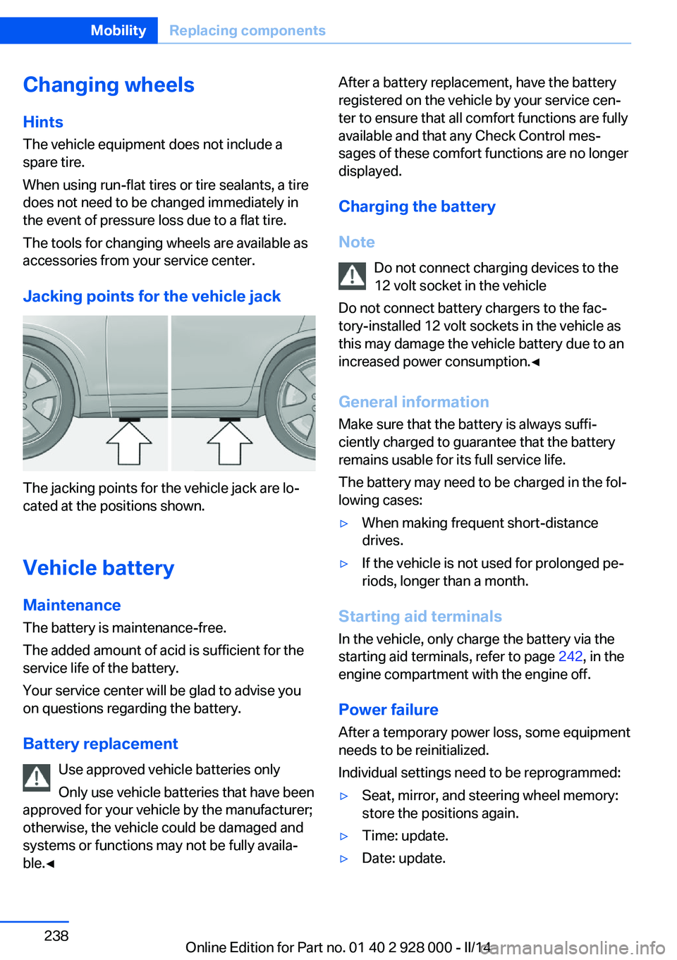 BMW 528I 2014 Owners Manual Changing wheels
Hints
The vehicle equipment does not include a
spare tire.
When using run-flat tires or tire sealants, a tire
does not need to be changed immediately in
the event of pressure loss due BMW 528I 2014 Owners Manual Changing wheels
Hints
The vehicle equipment does not include a
spare tire.
When using run-flat tires or tire sealants, a tire
does not need to be changed immediately in
the event of pressure loss due