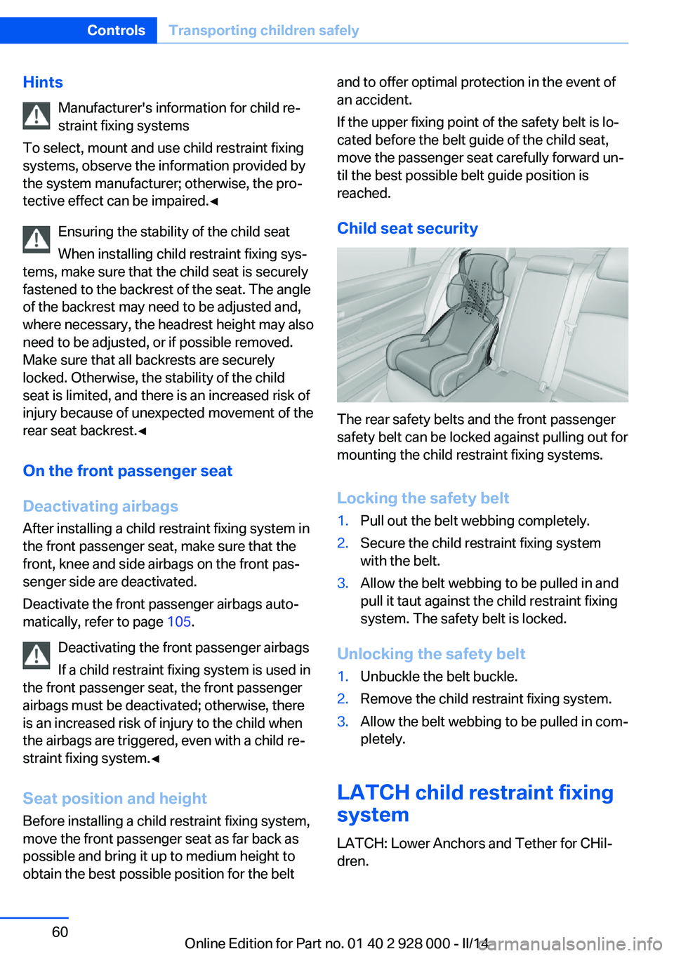 BMW 528I 2014 Workshop Manual HintsManufacturer's information for child re‐
straint fixing systems
To select, mount and use child restraint fixing
systems, observe the information provided by
the system manufacturer; otherwi