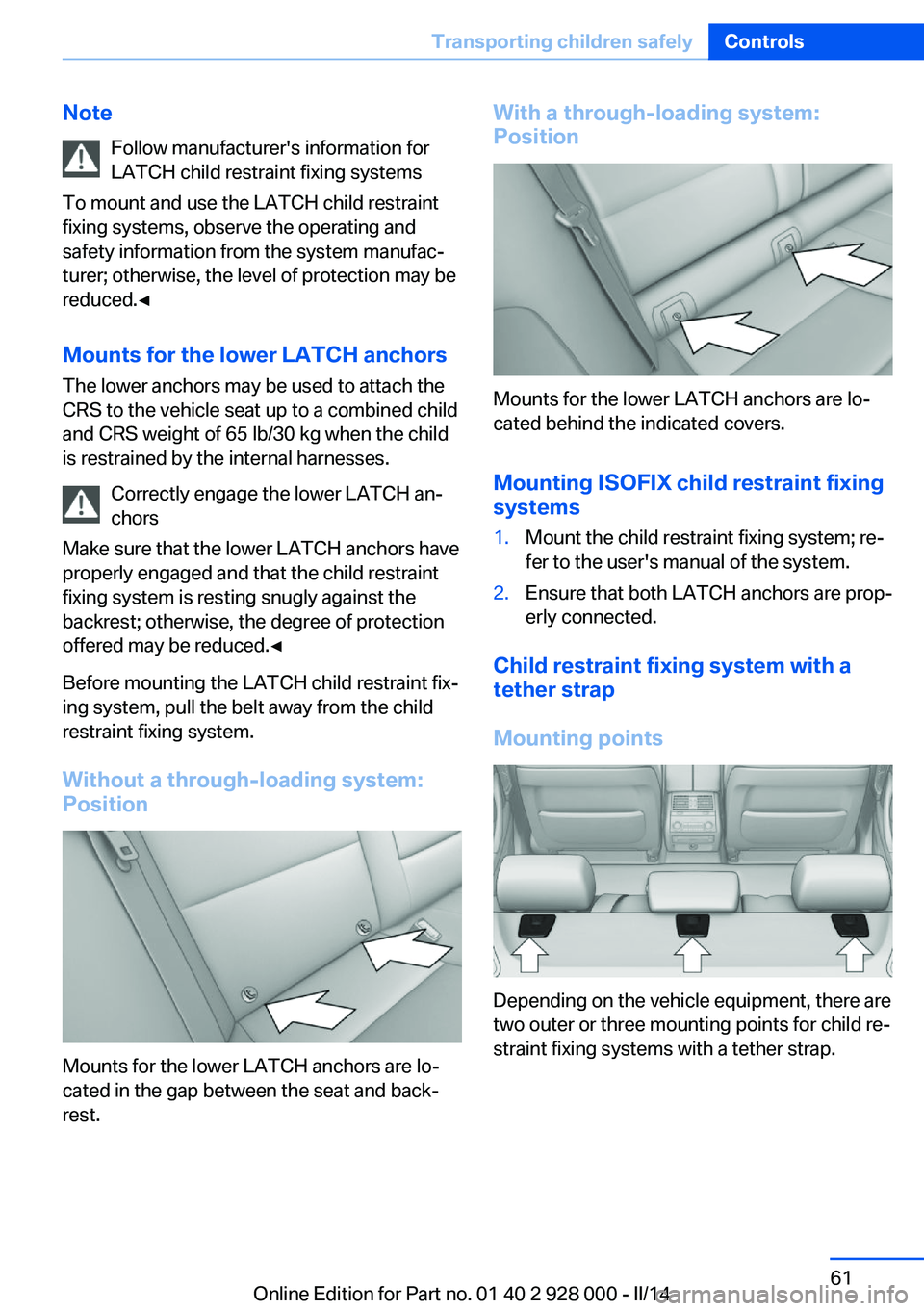 BMW 528I 2014  Owners Manual NoteFollow manufacturer's information for
LATCH child restraint fixing systems
To mount and use the LATCH child restraint
fixing systems, observe the operating and
safety information from the syst