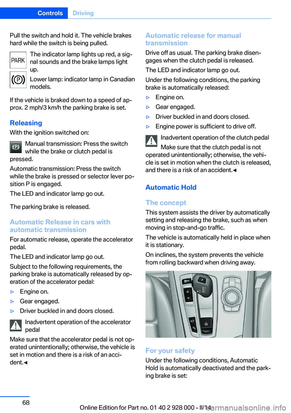 BMW 528I 2014  Owners Manual Pull the switch and hold it. The vehicle brakes
hard while the switch is being pulled.
The indicator lamp lights up red, a sig‐
nal sounds and the brake lamps light
up.
Lower lamp: indicator lamp in