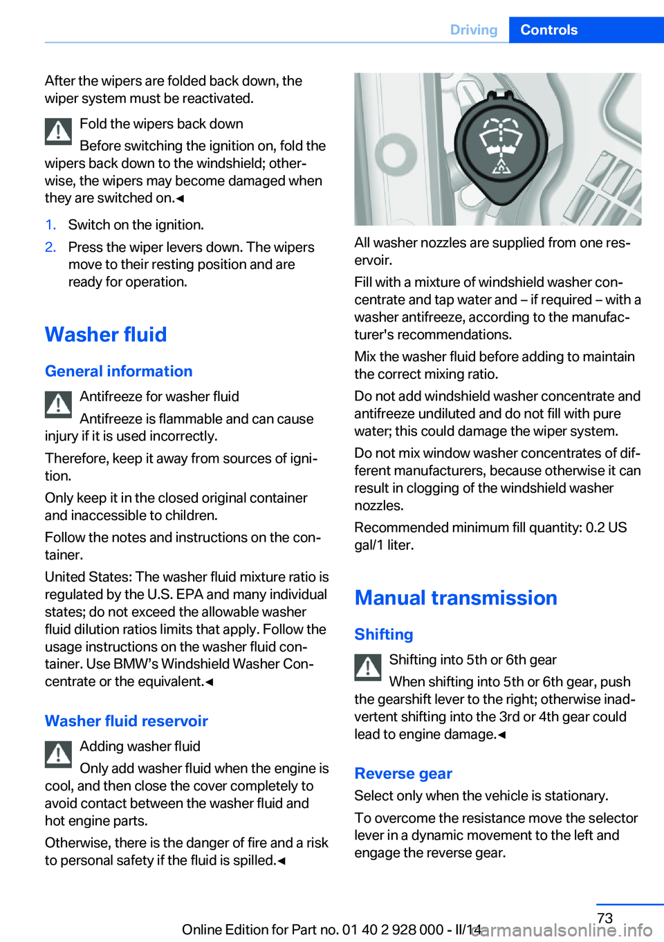 BMW 528I 2014 Manual PDF After the wipers are folded back down, the
wiper system must be reactivated.
Fold the wipers back down
Before switching the ignition on, fold the
wipers back down to the windshield; other‐
wise, the