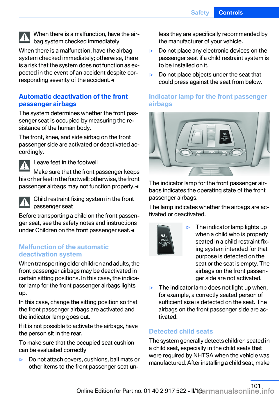 BMW 528I 2013 Owners Manual When there is a malfunction, have the air‐
bag system checked immediately
When there is a malfunction, have the airbag
system checked immediately; otherwise, there
is a risk that the system does not BMW 528I 2013 Owners Manual When there is a malfunction, have the air‐
bag system checked immediately
When there is a malfunction, have the airbag
system checked immediately; otherwise, there
is a risk that the system does not