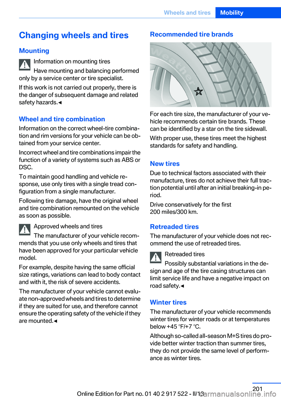 BMW 528I 2013  Owners Manual Changing wheels and tires
Mounting Information on mounting tires
Have mounting and balancing performed
only by a service center or tire specialist.
If this work is not carried out properly, there is
t