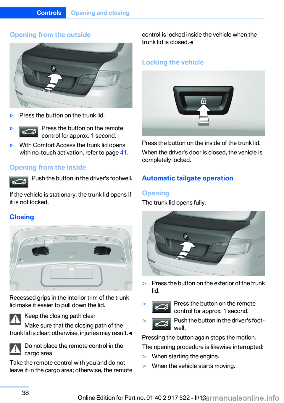 BMW 528I 2013 Owners Guide Opening from the outside▷Press the button on the trunk lid.▷Press the button on the remote
control for approx. 1 second.▷With Comfort Access the trunk lid opens
with no-touch activation, refer t BMW 528I 2013 Owners Guide Opening from the outside▷Press the button on the trunk lid.▷Press the button on the remote
control for approx. 1 second.▷With Comfort Access the trunk lid opens
with no-touch activation, refer t