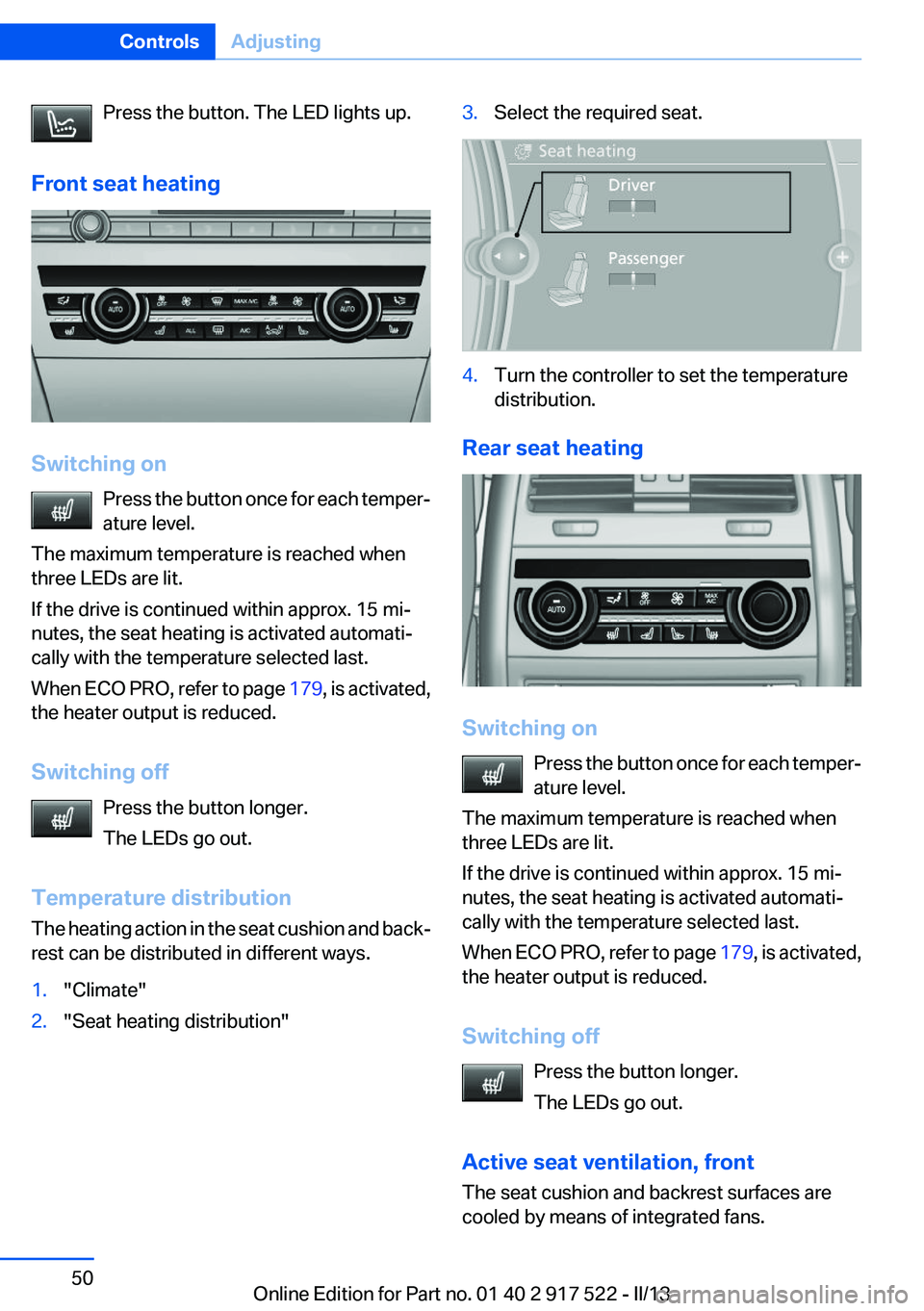 BMW 528I 2013 Service Manual Press the button. The LED lights up.
Front seat heating
Switching on Press the button once for each temper‐
ature level.
The maximum temperature is reached when
three LEDs are lit.
If the drive is c BMW 528I 2013 Service Manual Press the button. The LED lights up.
Front seat heating
Switching on Press the button once for each temper‐
ature level.
The maximum temperature is reached when
three LEDs are lit.
If the drive is c