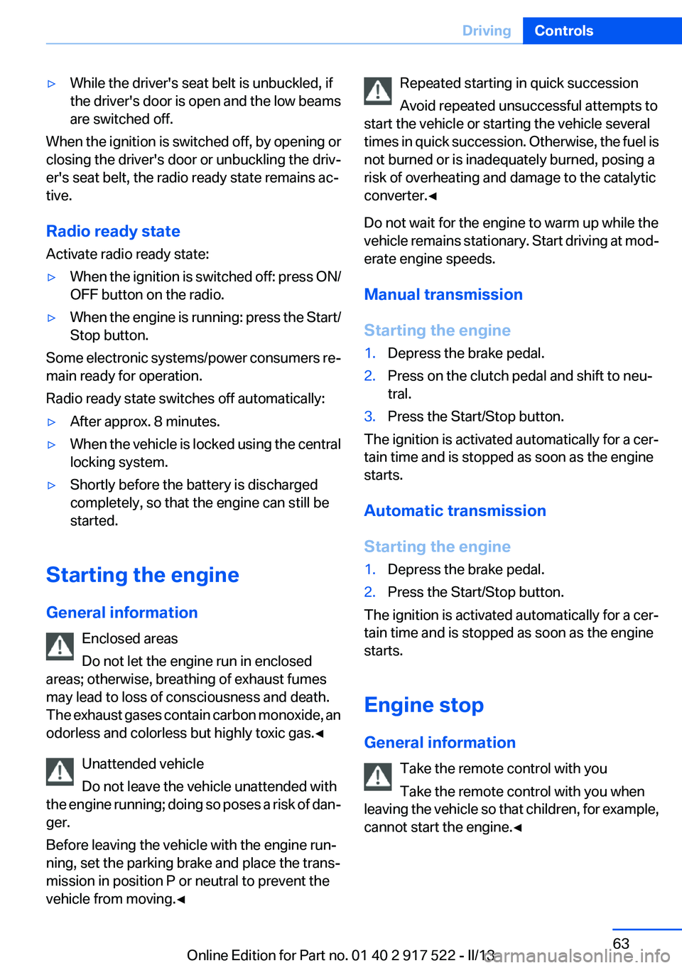 BMW 528I 2013  Owners Manual ▷While the driver's seat belt is unbuckled, if
the driver's door is open and the low beams
are switched off.
When the ignition is switched off, by opening or
closing the driver's door or